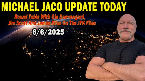 Michael Jaco Situation Update June 6: "Round Table With Ole Dammegard, Jim Scott And James Files On The JFK Files"