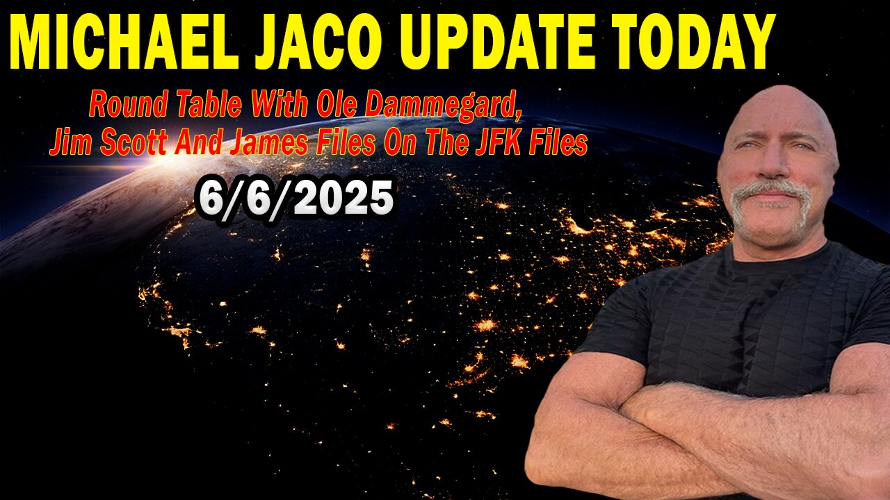 Michael Jaco Situation Update June 6: "Round Table With Ole Dammegard, Jim Scott And James Files On The JFK Files"