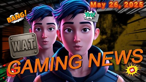WAT Gaming News May 26, 2025 Headlines