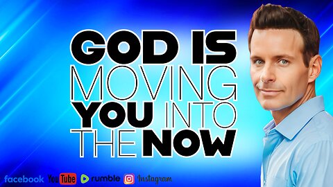 God is Moving You into the NOW!