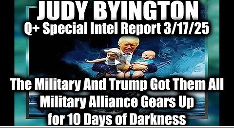 Judy Byington Special Mar 17 ~ Trump "10 Days of Darkness", The Military And Trump Got Them All