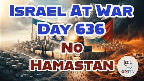 GNITN Special Edition Israel At War Day 636: No Hamastan