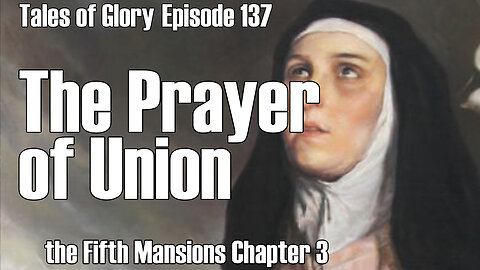 Saint Teresa of Avila Interior Castle Fifth Mansions Chapter 3 Prayer of Union TOG Ep 137