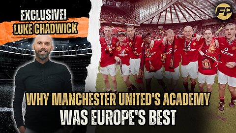 Luke Chadwick: Why Manchester United's academy was the best in Europe
