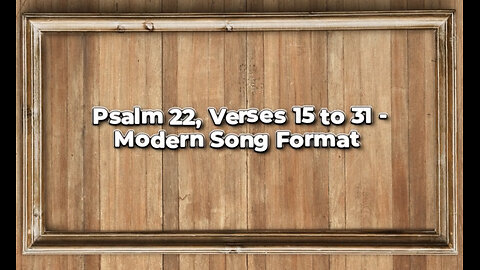 Psalm 22:15 to 31 - Modern Song Format