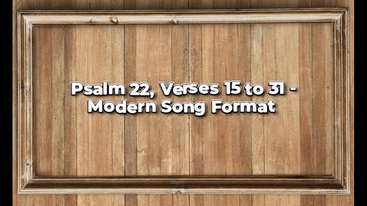 Psalm 22:15 to 31 - Modern Song Format