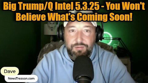 NewsTreason: Big Trump/Q Intel 5.3.25 - You Won't Believe What's Coming Soon!