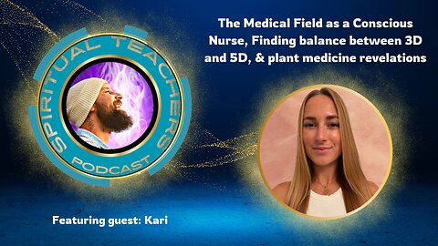 The Medical Field as a Conscious Nurse, Finding balance between 3D & 5D,& plant medicine revelations