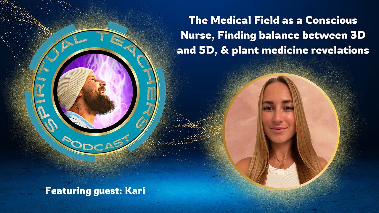 The Medical Field as a Conscious Nurse, Finding balance between 3D & 5D,& plant medicine revelations