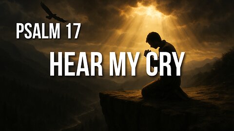 Psalm 17 – A Cry for Justice and the Hope of Seeing God’s Face