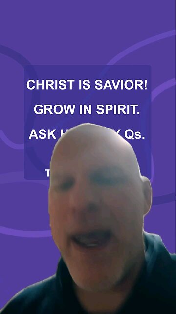 Christ is Savior! Grow in Spirit. Ask Healthy Qs. (4)
