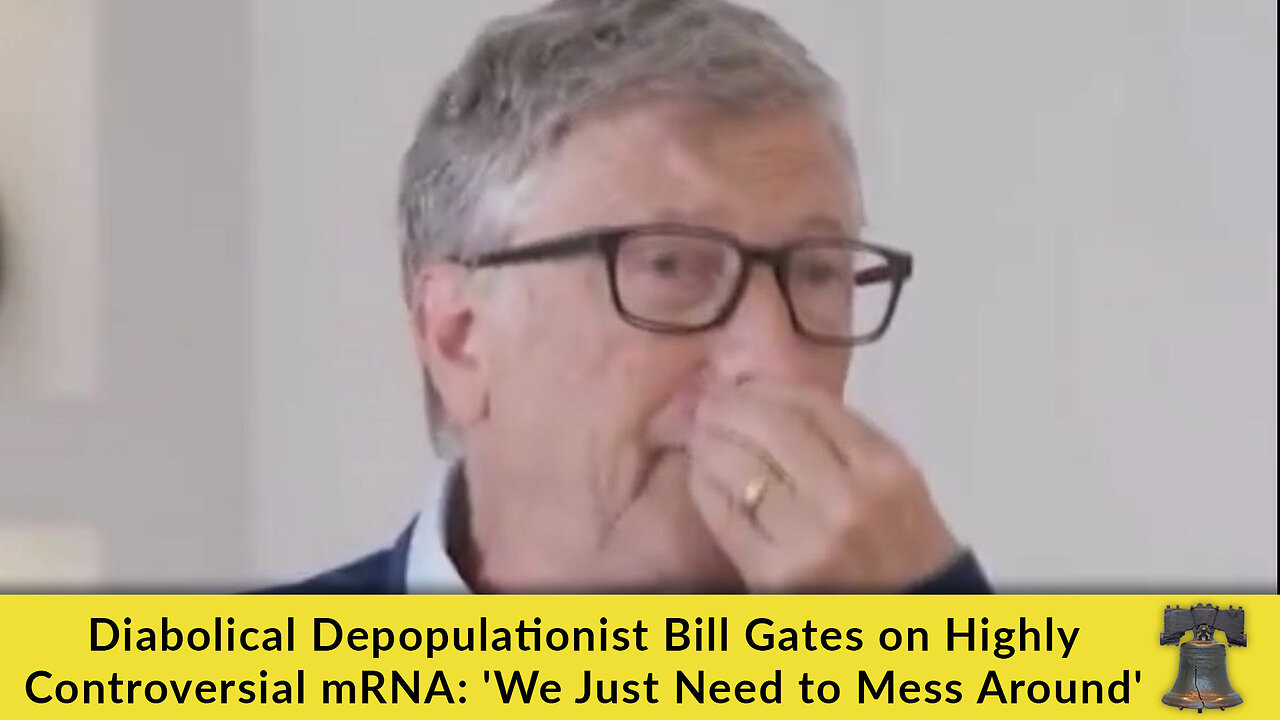 Diabolical Depopulationist Bill Gates on Highly Controversial mRNA: 'We Just Need to Mess Around'