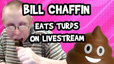Bill Chaffin Eats Turds on Livestream
