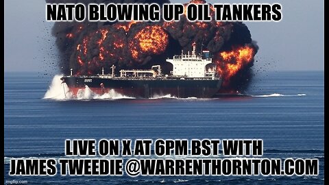 NATO BLOWING UP OIL TANKERS WITH WARREN THORNTON & LEMBIT OPIK