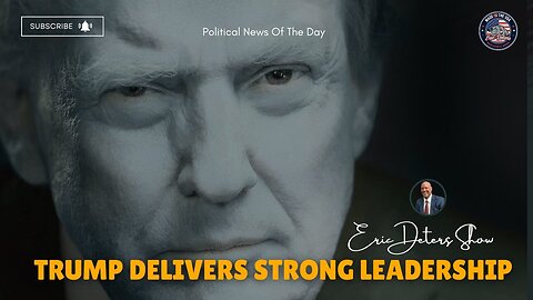 Trump Delivers Strong Leadership | Eric Deters Show