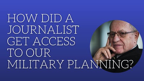 How did a journalist get access to our military planning?