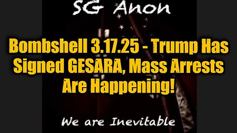 SG Anon: Bombshell 3.17.25 - Trump Has Signed GESARA, Mass Arrests Are Happening!