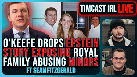 O'Keefe Drops EPSTEIN STORY Exposing British Royal Family Abusing Minors | Timcast IRL