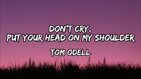 Tom Odell - Don't Cry, Put Your Head On My Shoulder (lyrics)