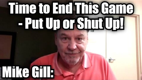 Mike Gill: Time to End This Game - Put Up or Shut Up!
