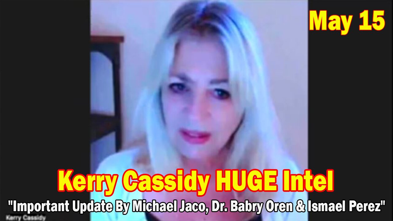 Kerry Cassidy HUGE Intel May 15: "Important Update By Michael Jaco, Dr. Babry Oren & Ismael Perez"