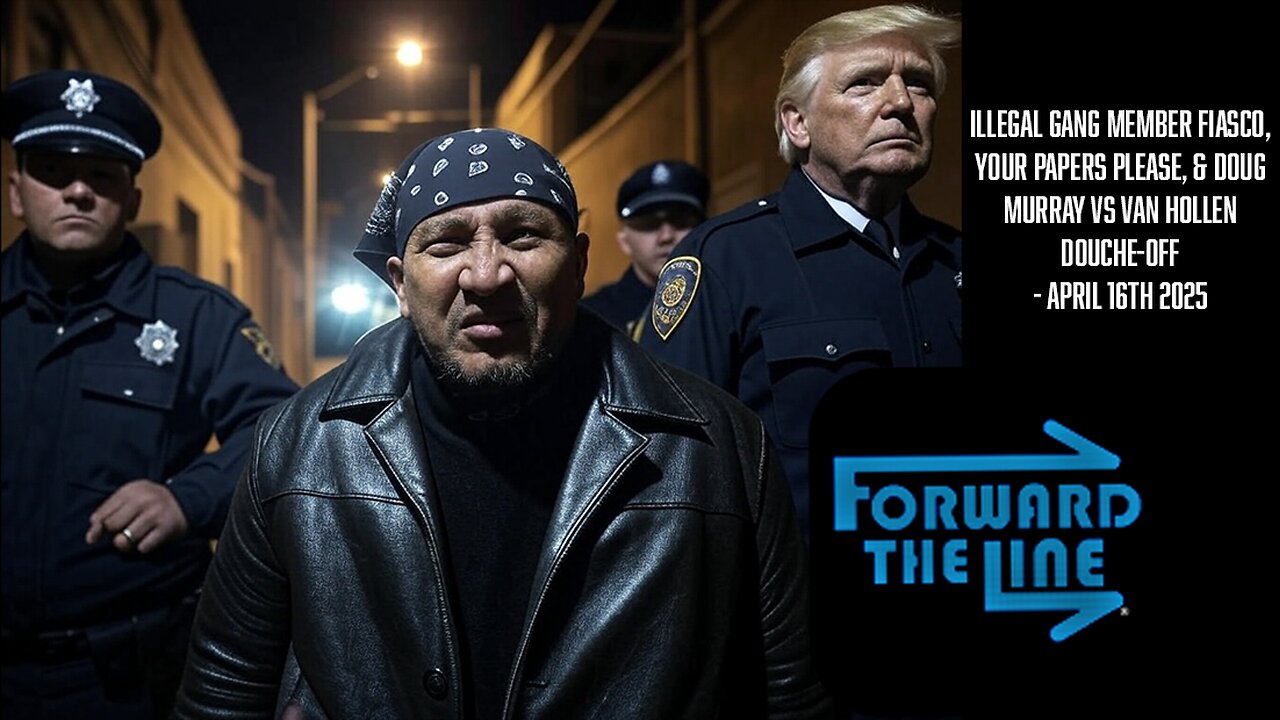 ILLEGAL Gang Member Fiasco, YOUR PAPERS PLEASE, & Doug Murray vs Van Hollen Douche-Off - 4.16.25
