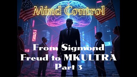 Mind Control: From Sigmond Freud to MKULTRA - Part 3