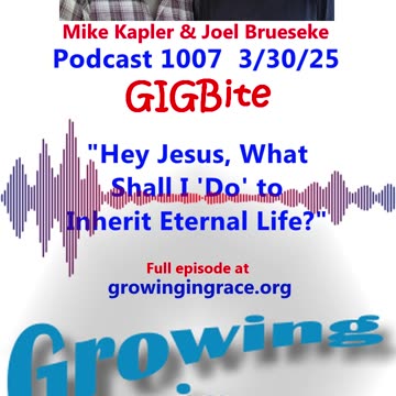 "Hey Jesus, What Shall I 'Do' to Inherit Eternal Life?" (GIGBite 1007)