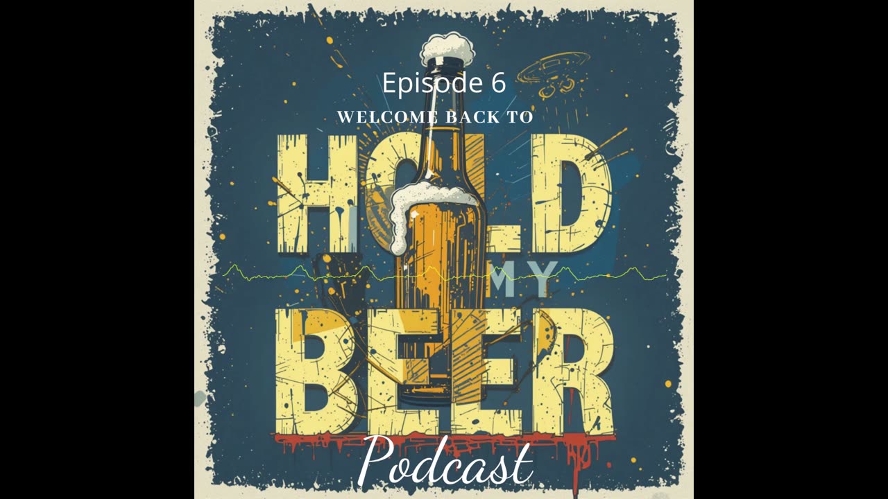 Hold My Beer Podcast Ep 6