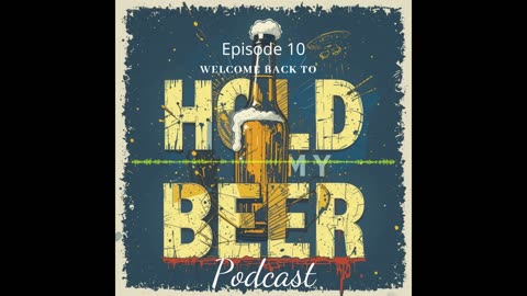 Hold My Beer Podcast Ep 10