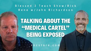 Talking About The “Medical Cartel” Being Exposed (Blessed 2 Teach Show/Rick Rene w/John Richardson)