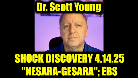 Dr. Scott Young SHOCK DISCOVERY 4.14.25 - "NESARA-GESARA"; EBS to Activate
