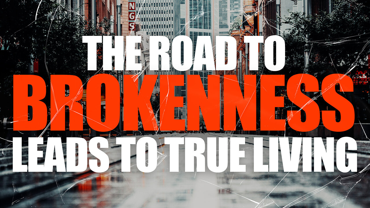 The Road To Brokenness Leads To True Living