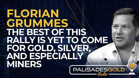Florian Grummes: The Best of this Rally is yet to Come for Gold, Silver, and Especially Miners