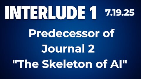 Interlude 1 | 7.19.25 | Predecessor of Journal 2 "the Skeleton of AI"