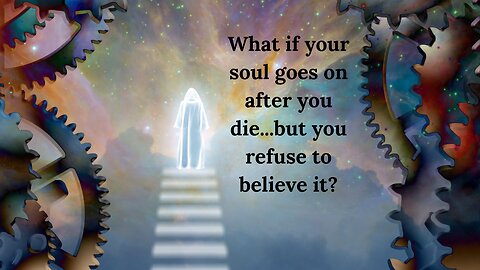 What if your soul goes on after you die but you refuse to believe it?