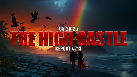 05.20.25 THE HIGH CASTLE REPORT #713
