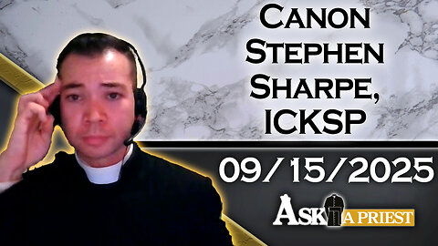 Ask A Priest Live with Canon Stephen Sharpe, ICKSP - 9/15/25
