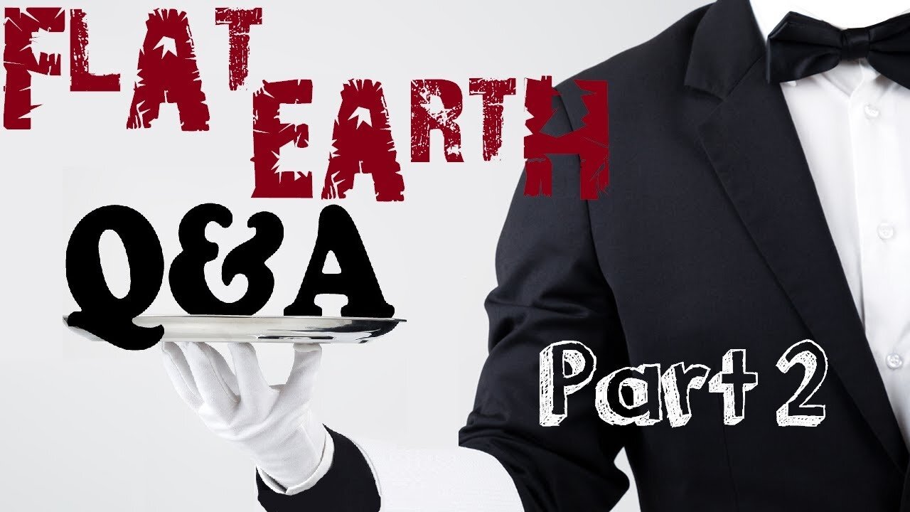 Flat Earth Questions and Answers - Part 2