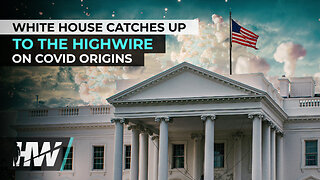 WHITE HOUSE CATCHES UP TO THE HIGHWIRE ON COVID ORIGINS