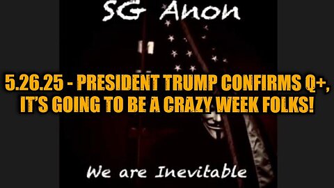 SG Anon: 5.26.25 - President Trump Confirms Q+, It’s Going To Be A Crazy Week Folks!