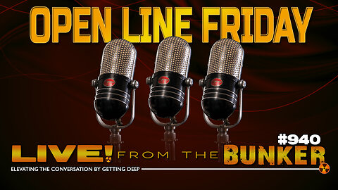 Live From The Bunker 940: Open Line Friday!