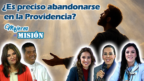 ¿Es preciso abandonarse en la Providencia? - Mujeres en Misión