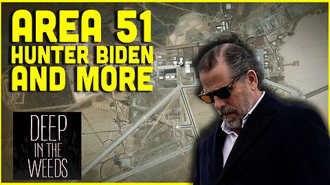 Deep In The Weeds: Area 51 Hunter Biden Geo-engineering And More