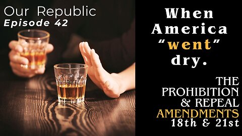 Episode 42 – The Eighteenth and Twenty-first Amendments: Prohibition & Repeal