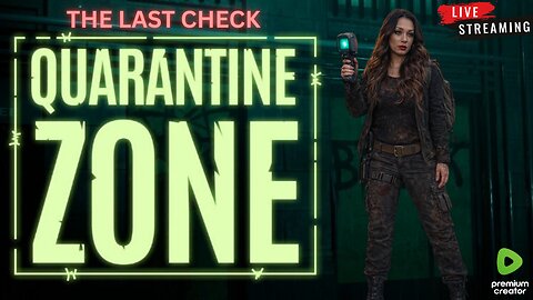 QUARANTINE ZONE~LAST CHECK ~PREMIUM CREATOR~