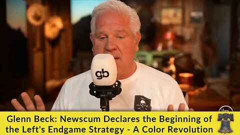 Glenn Beck: Newscum Declares the Beginning of the Left's Endgame Strategy - A Color Revolution