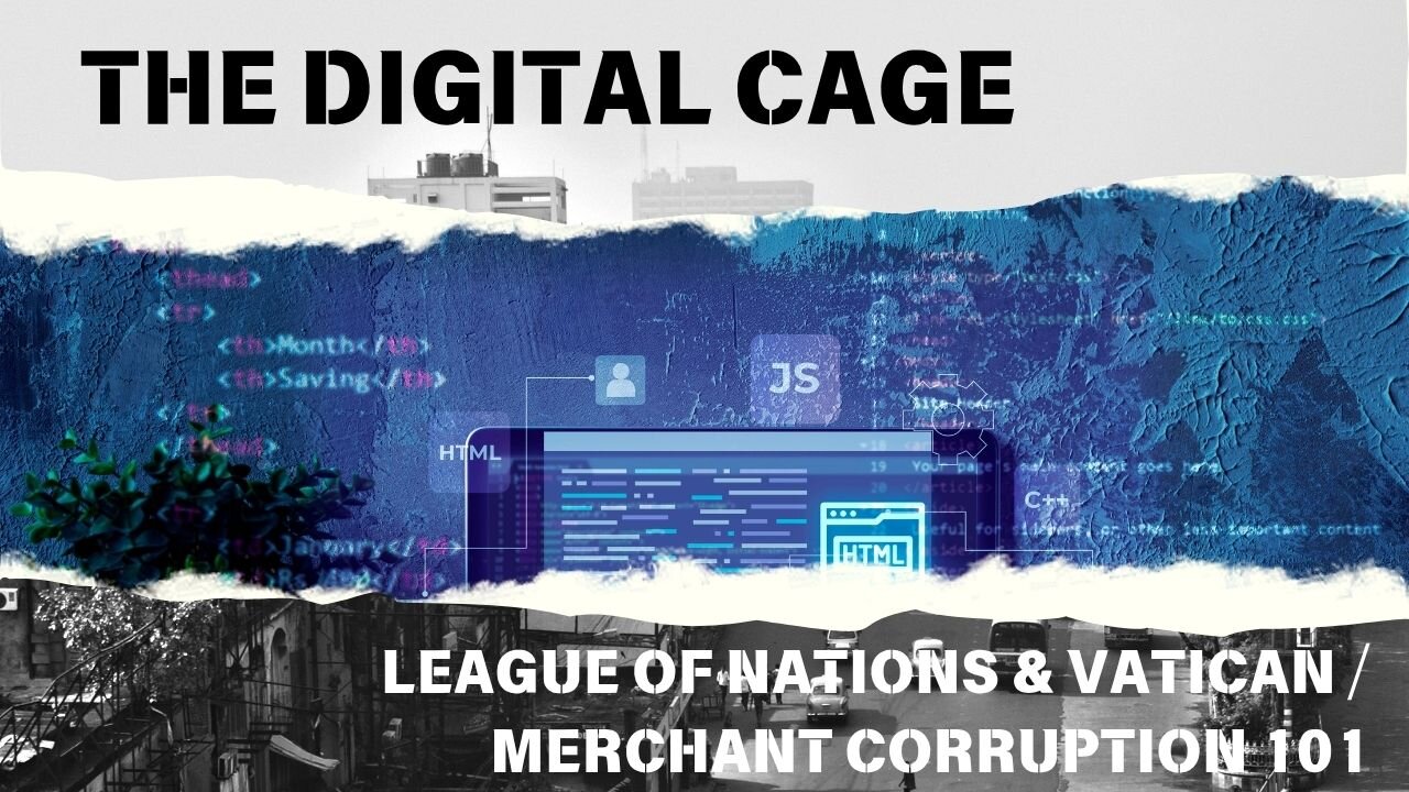 The Digital Cage League of Nations & Vatican ⧸ Merchant corruption 101