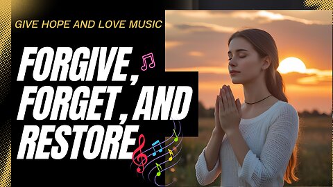 🎵Forgive, Forget, and Restore /🙏Sing This Every Day and Destroy Your Hate/❤️Give Hope and Love Music