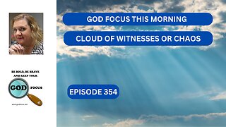 GOD FOCUS THIS MORNING EP354 CLOUD OF WITNESSES OR CHAOS